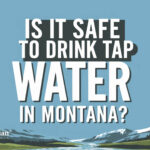 Is it safe to drink tap water in Montana? Landscape with mountains and river. Water testing and safety concept.