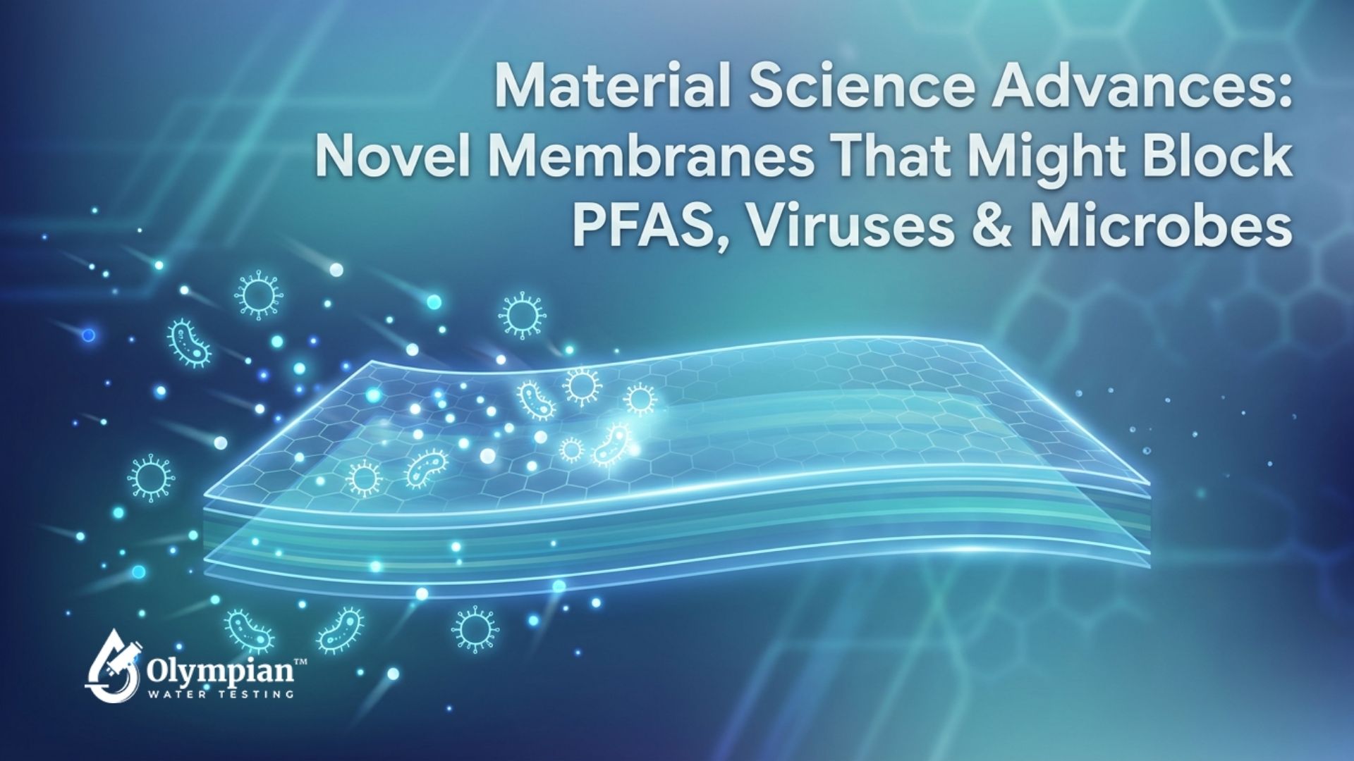 PFAS removal: Novel membranes block PFAS, viruses, and microbes. Material science advances in water filtration technology.