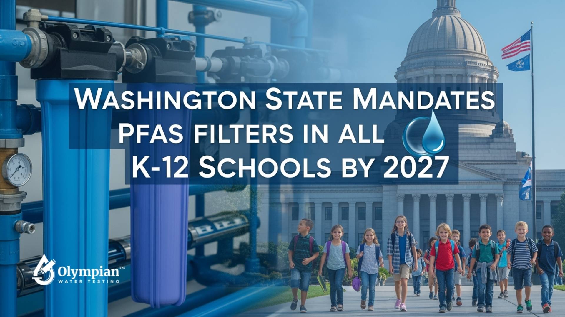 Washington State mandates PFAS filters in K-12 schools by 2027. Image shows water filtration system and school children.